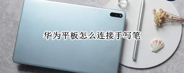 华为平板怎么连接手写笔（华为平板怎么连接手写笔和笔记本）