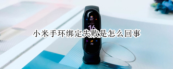小米手环绑定失败是怎么回事（小米手环绑定不成功）