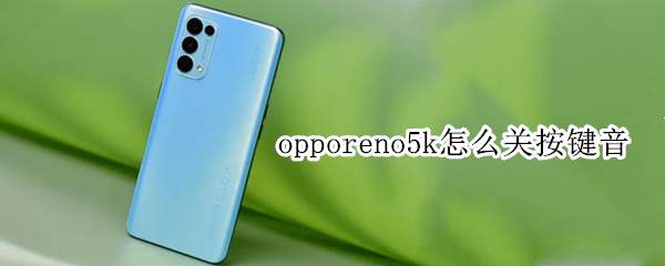 opporeno5k怎么关按键音（opporeno5怎么关闭按键音）