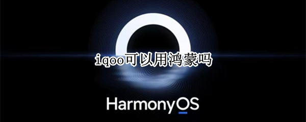 iqoo可以用鸿蒙吗 iqoo7可以用鸿蒙系统吗