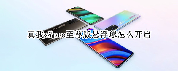 真我x7pro至尊版悬浮球怎么开启 真我x7pro小功能