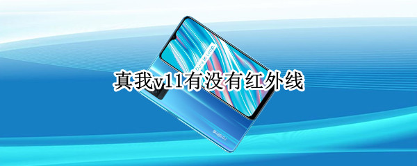 真我v11有没有红外线 真我v11支持红外吗