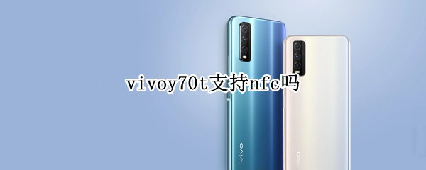 vivoy70t支持nfc吗 vivoy70s支持NFC吗?
