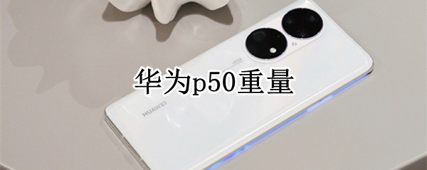 华为p50重量（华为p50pro重量）