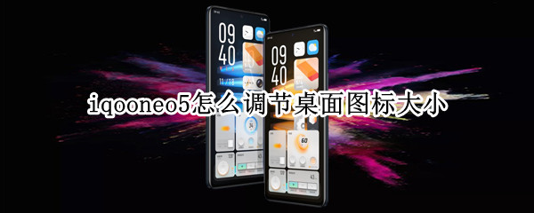 iqooneo5怎么调节桌面图标大小（iqooneo5怎么设置）