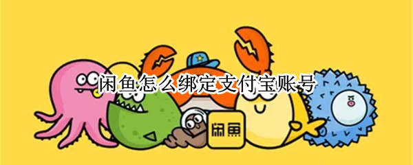 闲鱼怎么绑定支付宝账号（闲鱼怎么绑定支付宝账号失败）