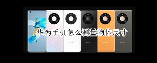 华为手机怎么测量物体尺寸（华为手机怎么测量尺寸大小）