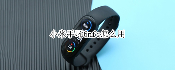小米手环6nfc怎么用（小米手环6nfc怎么用公交卡）