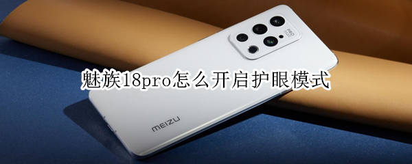 魅族18pro怎么开启护眼模式（魅族18pro怎么开启护眼模式）