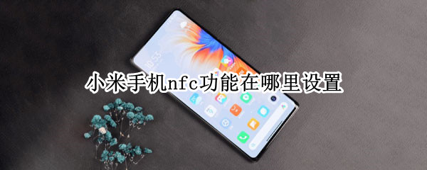 小米手机nfc功能在哪里设置（小米手机nfc在哪儿设置）