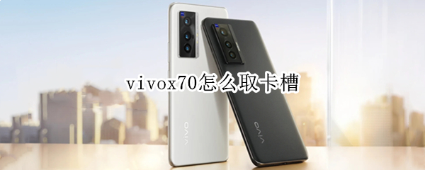 vivox70怎么取卡槽 vivox70卡槽在哪