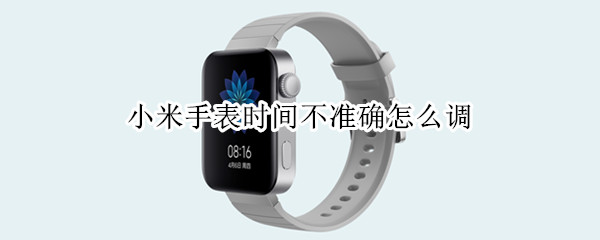小米手表时间不准确怎么调 小米手表时间不对怎么调