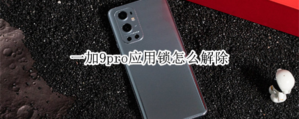 一加9pro应用锁怎么解除 一加9pro应用锁怎么解除