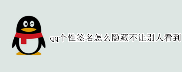 qq个性签名怎么隐藏不让别人看到（qq个性签名怎么隐藏不让别人看到手机）