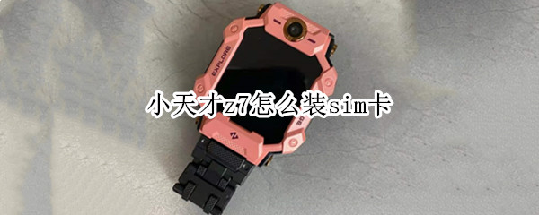 小天才z7怎么装sim卡 小天才z6怎么插电话卡