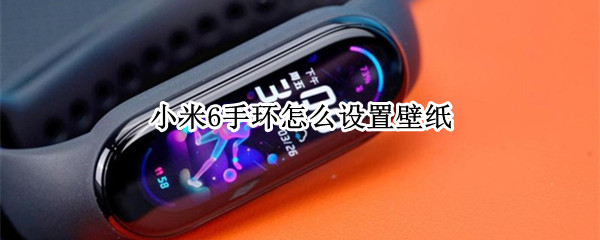 小米6手环怎么设置壁纸（小米6手环怎么设置壁纸视频）