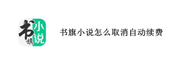 书旗小说怎么取消自动续费 书旗小说怎么取消自动续费微信