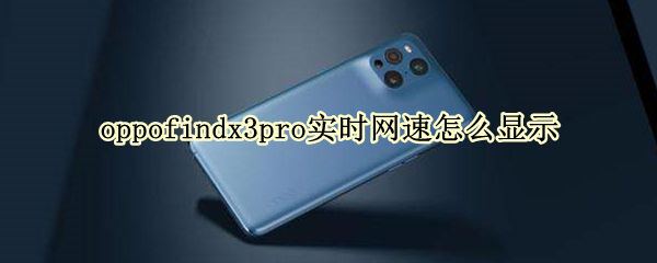 oppofindx3pro实时网速怎么显示 oppofindx如何显示网络速度