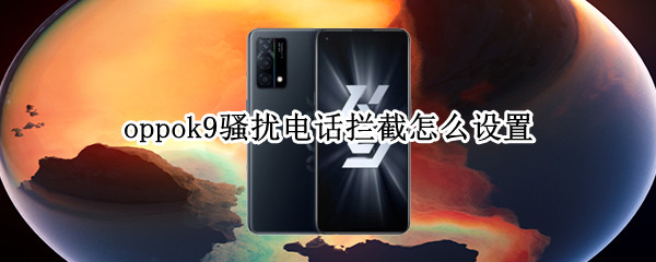 oppok9骚扰电话拦截怎么设置（oppor9拦截骚扰电话怎么设置）
