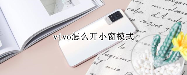 vivo怎么开小窗模式 vivo如何开小窗