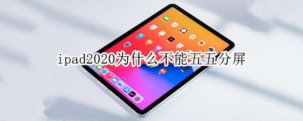 ipad2020为什么不能五五分屏 ipad2018为什么不能五五分屏