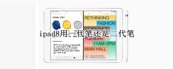 ipad8用一代笔还是二代笔（ipad8用笔选一代还是二代）