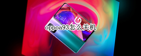 oppoa93怎么关机 OPPOa93怎么关机