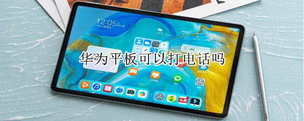 华为平板可以打电话吗（华为平板打电话吗?）