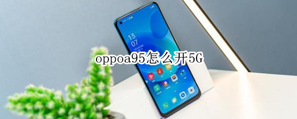 oppoa95怎么开5G（oppoa95怎么开启5g）