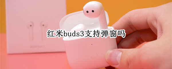 红米buds3支持弹窗吗 红米 buds3