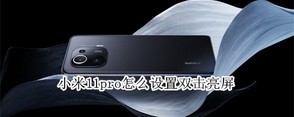 小米11pro怎么设置双击亮屏（小米11pro怎么设置双击亮屏）