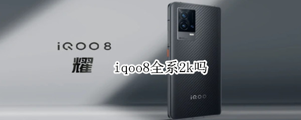 iqoo8全系2k吗 Iqoo8和8pro都是2k屏吗