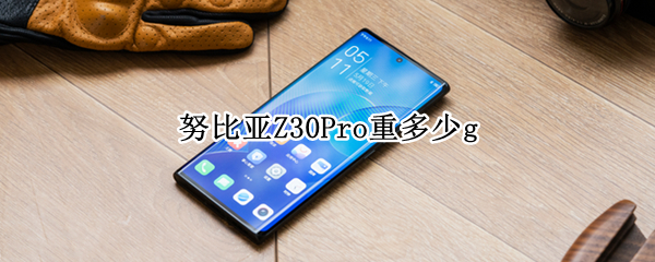 努比亚Z30Pro重多少g 努比亚z30pro重量