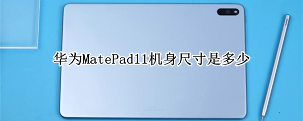华为MatePad11机身尺寸是多少