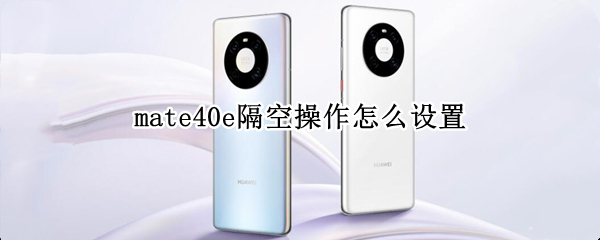 mate40e隔空操作怎么设置（mate40pro隔空操作手机怎么设置）