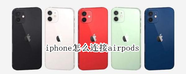 iphone怎么连接airpods（iphone怎么连接airpods2）