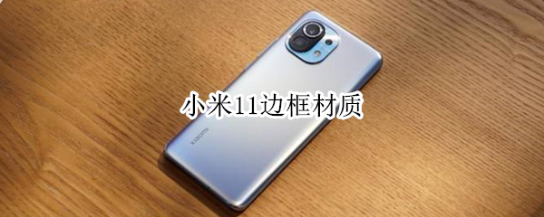 小米11边框材质（小米11边框材质掉漆）