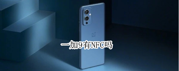 一加9有NFC吗 一加9r支不支持nfc