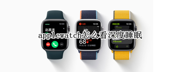 applewatch怎么看深度睡眠 applewatch 深睡眠