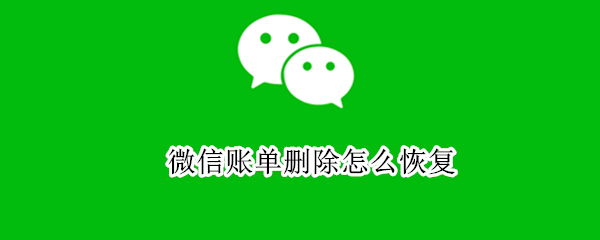 微信账单删除怎么恢复 微信删除的转账记录怎么恢复