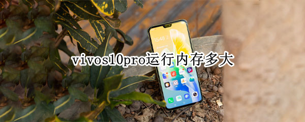 vivos10pro运行内存多大 vivos10的运行内存多大