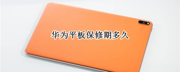 华为平板保修期多久 华为平板维修费用明细表