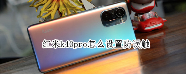 红米k40pro怎么设置防误触 红米k40pro如何设置防误触