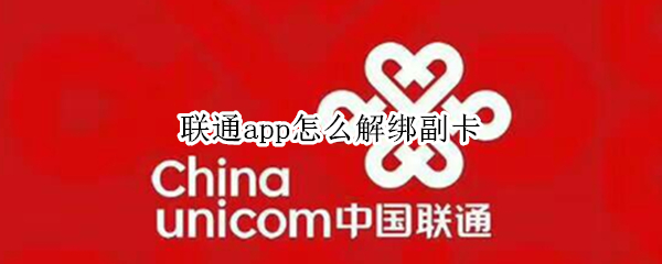 联通app怎么解绑副卡 联通怎么在手机上解绑副卡