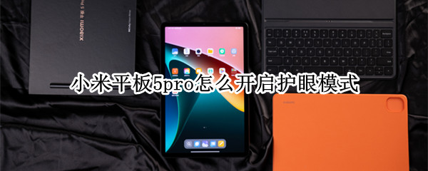 小米平板5pro怎么开启护眼模式（小米平板护眼模式怎么设置）