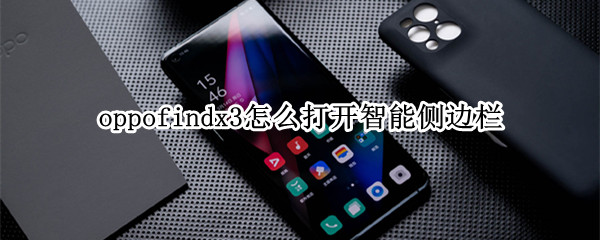 oppofindx3怎么打开智能侧边栏 oppofindx2智能侧边栏什么手势