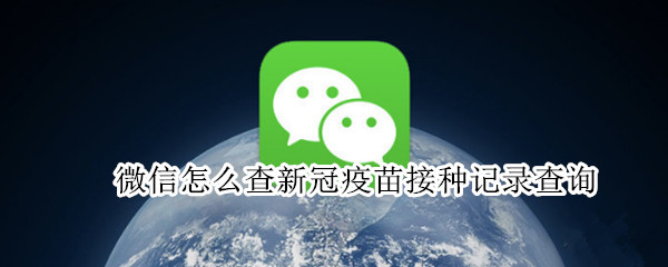微信怎么查新冠疫苗接种记录查询（微信怎么查新冠疫苗接种记录查询铁岭）