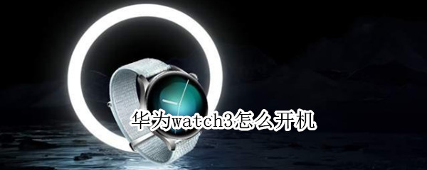 华为watch3怎么开机（华为watch3开机键）