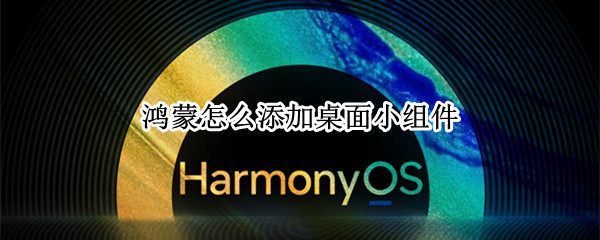 鸿蒙怎么添加桌面小组件（鸿蒙怎么添加桌面小组件时间有秒的）
