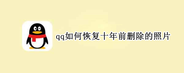 qq如何恢复十年前删除的照片（qq如何恢复十年前删除的照片免费）